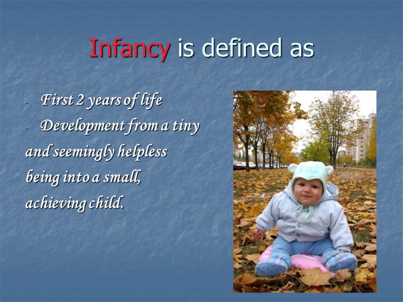 Infancy is defined as First 2 years of life Development from a tiny 